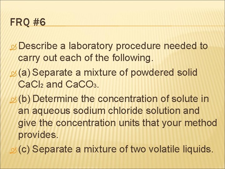 FRQ #6 Describe a laboratory procedure needed to carry out each of the following. FRQ #6 Describe a laboratory procedure needed to carry out each of the following.