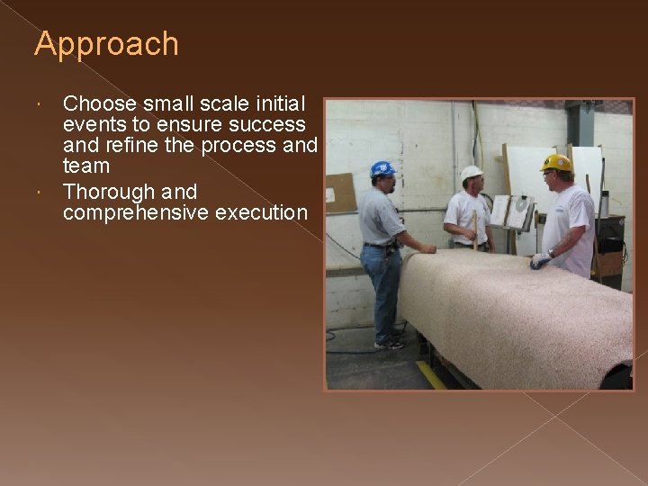 Approach Choose small scale initial events to ensure success and refine the process and