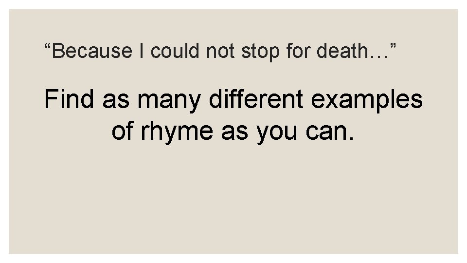 “Because I could not stop for death…” Find as many different examples of rhyme