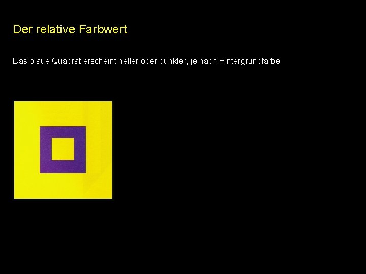 Der relative Farbwert Das blaue Quadrat erscheint heller oder dunkler, je nach Hintergrundfarbe Der relative Farbwert Das blaue Quadrat erscheint heller oder dunkler, je nach Hintergrundfarbe