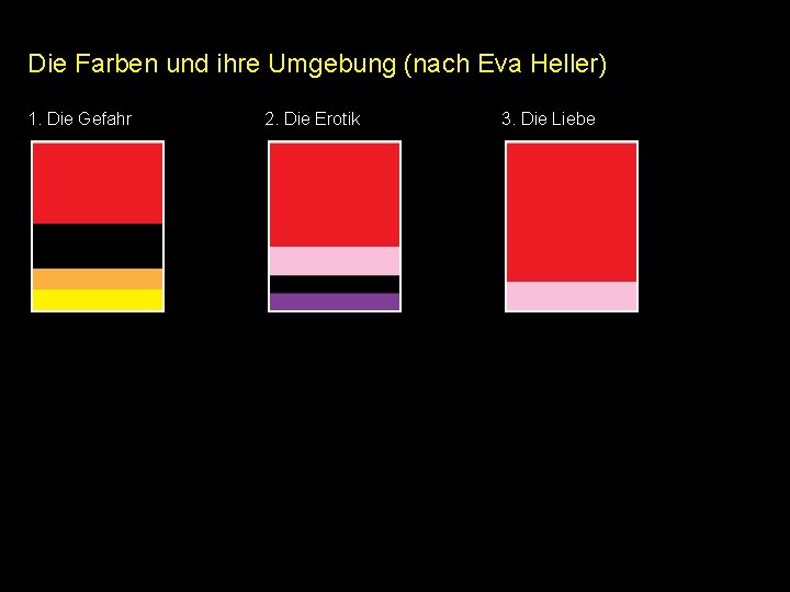 Die Farben und ihre Umgebung (nach Eva Heller) 1. Die Gefahr 2. Die Erotik Die Farben und ihre Umgebung (nach Eva Heller) 1. Die Gefahr 2. Die Erotik