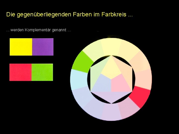 Die gegenüberliegenden Farben im Farbkreis. . . werden Komplementär genannt. . . Die gegenüberliegenden Farben im Farbkreis. . . werden Komplementär genannt. . .