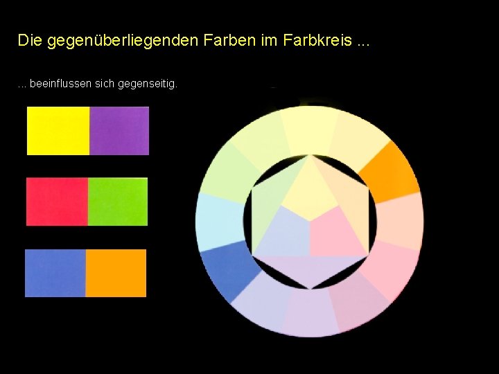Die gegenüberliegenden Farben im Farbkreis. . . beeinflussen sich gegenseitig. Die gegenüberliegenden Farben im Farbkreis. . . beeinflussen sich gegenseitig.