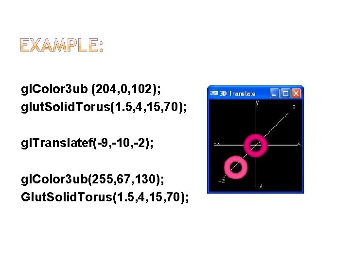 gl. Color 3 ub (204, 0, 102); glut. Solid. Torus(1. 5, 4, 15, 70);