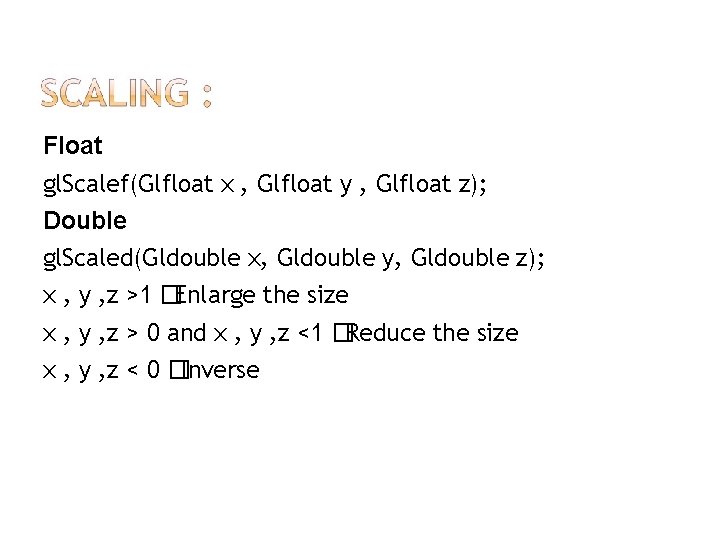 Float gl. Scalef(Glfloat x , Glfloat y , Glfloat z); Double gl. Scaled(Gldouble x,