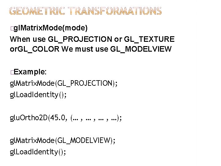 �gl. Matrix. Mode(mode) When use GL_PROJECTION or GL_TEXTURE or. GL_COLOR We must use GL_MODELVIEW