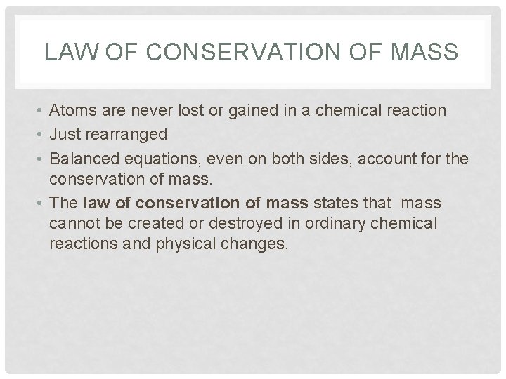 LAW OF CONSERVATION OF MASS • Atoms are never lost or gained in a