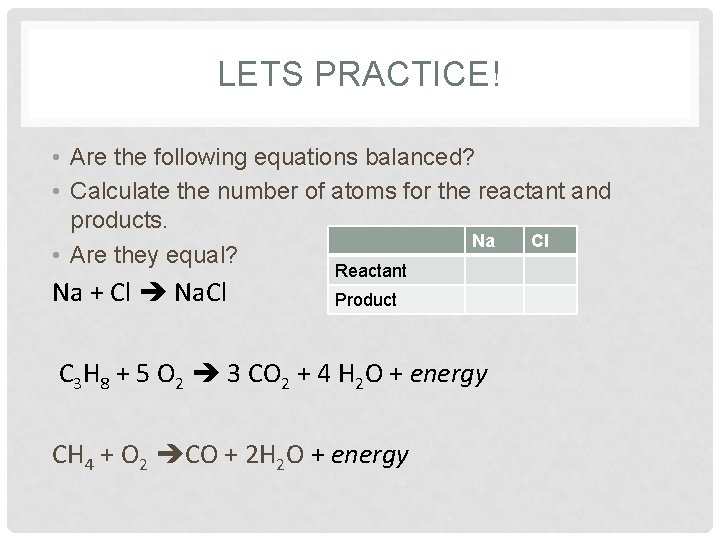 LETS PRACTICE! • Are the following equations balanced? • Calculate the number of atoms