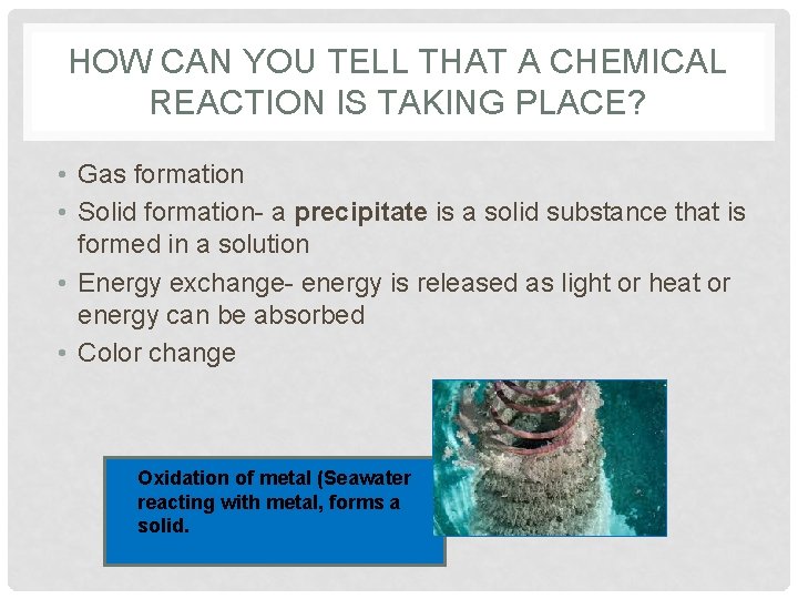 HOW CAN YOU TELL THAT A CHEMICAL REACTION IS TAKING PLACE? • Gas formation