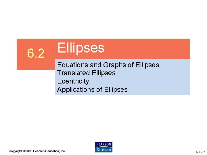 Ellipses 6. 2 Equations and Graphs of Ellipses Translated Ellipses Ecentricity Applications of Ellipses