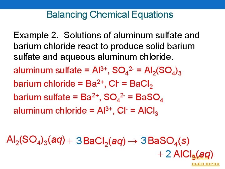 Balancing Chemical Equations Example 2. Solutions of aluminum sulfate and barium chloride react to