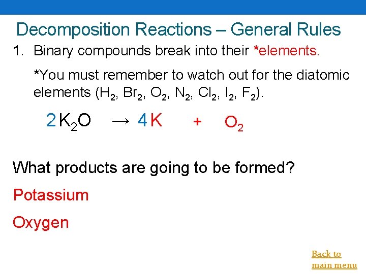 Decomposition Reactions – General Rules 1. Binary compounds break into their *elements. *You must