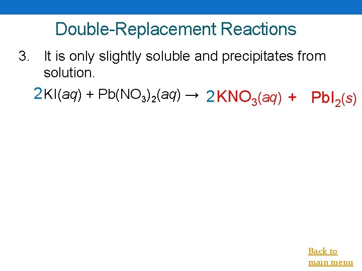 Double-Replacement Reactions 3. It is only slightly soluble and precipitates from solution. 2 KI(aq)