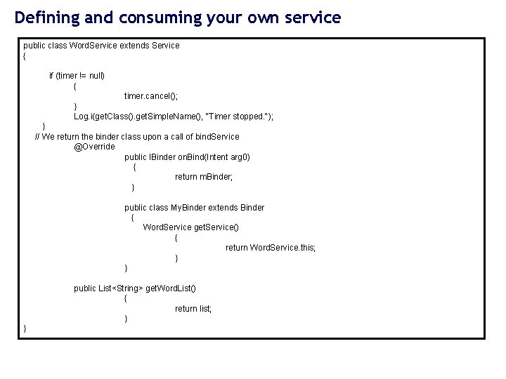 Defining and consuming your own service public class Word. Service extends Service { if