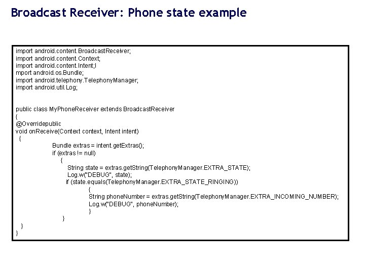 Broadcast Receiver: Phone state example import android. content. Broadcast. Receiver; import android. content. Context;