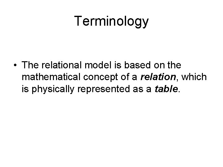 Terminology • The relational model is based on the mathematical concept of a relation,