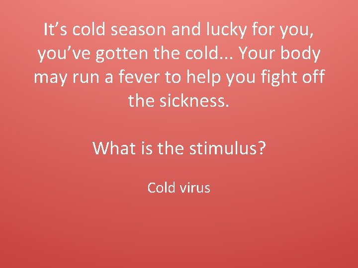 It’s cold season and lucky for you, you’ve gotten the cold. . . Your