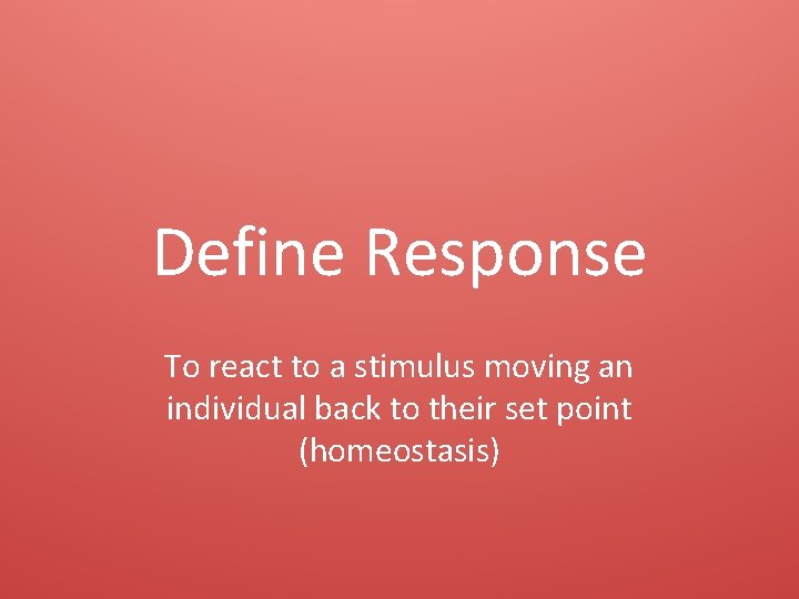 Define Response To react to a stimulus moving an individual back to their set
