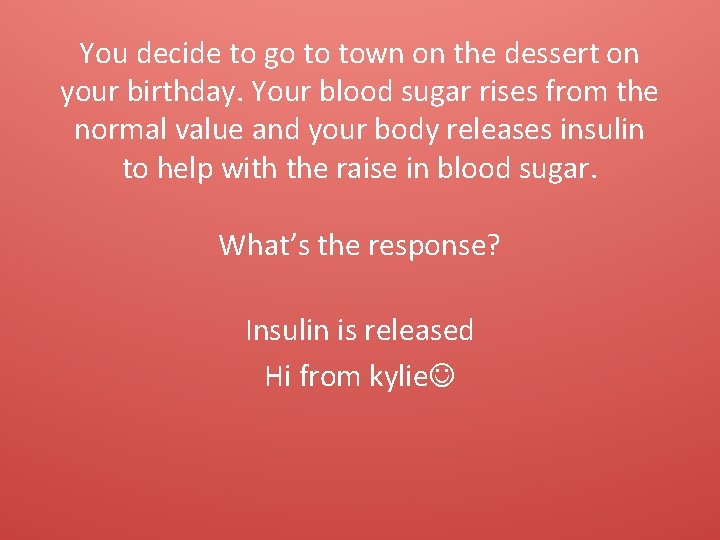 You decide to go to town on the dessert on your birthday. Your blood