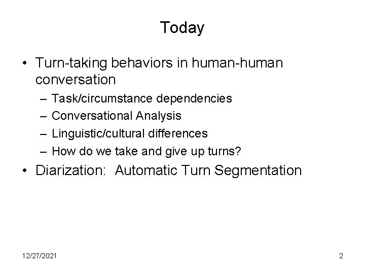 Today • Turn-taking behaviors in human-human conversation – – Task/circumstance dependencies Conversational Analysis Linguistic/cultural