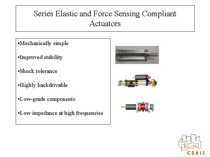 Series Elastic and Force Sensing Compliant Actuators • Mechanically simple • Improved stability •