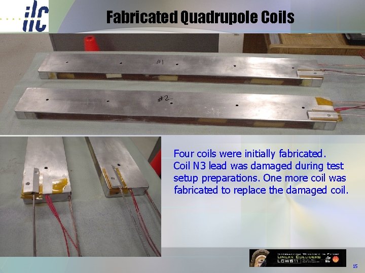 Fabricated Quadrupole Coils Four coils were initially fabricated. Coil N 3 lead was damaged