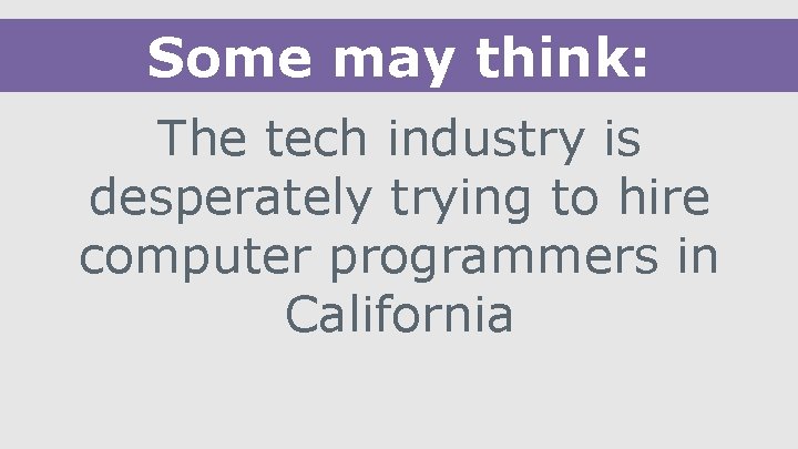 Some may think: The tech industry is desperately trying to hire computer programmers in
