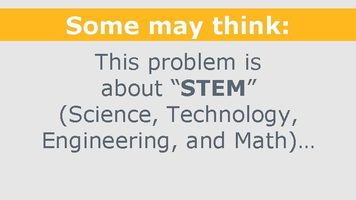 Some may think: This problem is about “STEM” (Science, Technology, Engineering, and Math)… 