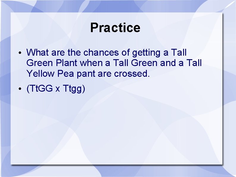 Practice • What are the chances of getting a Tall Green Plant when a