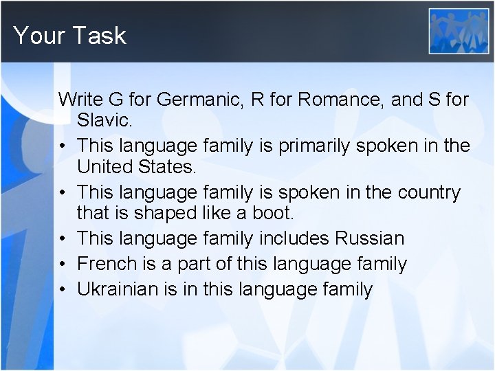 Your Task Write G for Germanic, R for Romance, and S for Slavic. •