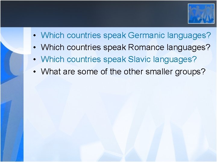  • • Which countries speak Germanic languages? Which countries speak Romance languages? Which