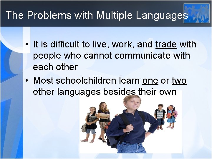 The Problems with Multiple Languages • It is difficult to live, work, and trade