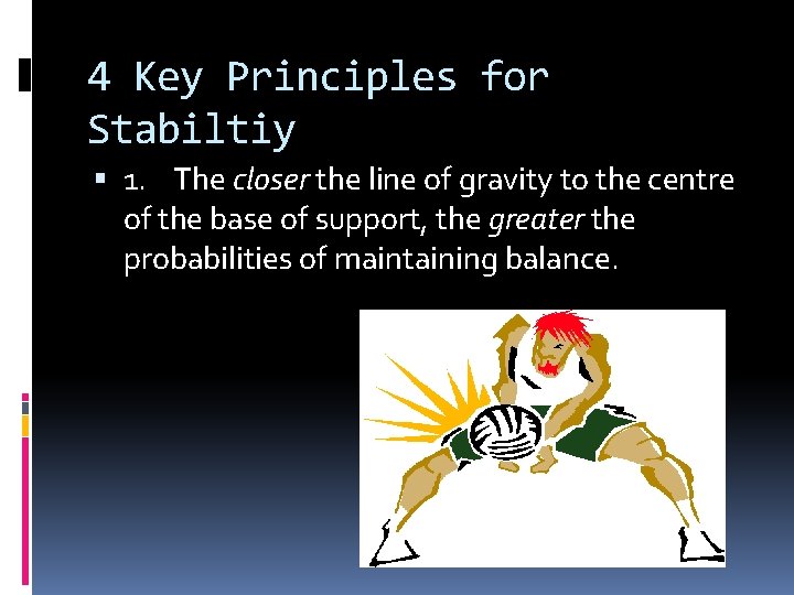 4 Key Principles for Stabiltiy 1. The closer the line of gravity to the