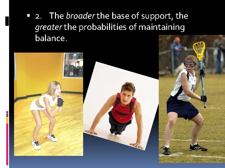 2. The broader the base of support, the greater the probabilities of maintaining 2. The broader the base of support, the greater the probabilities of maintaining