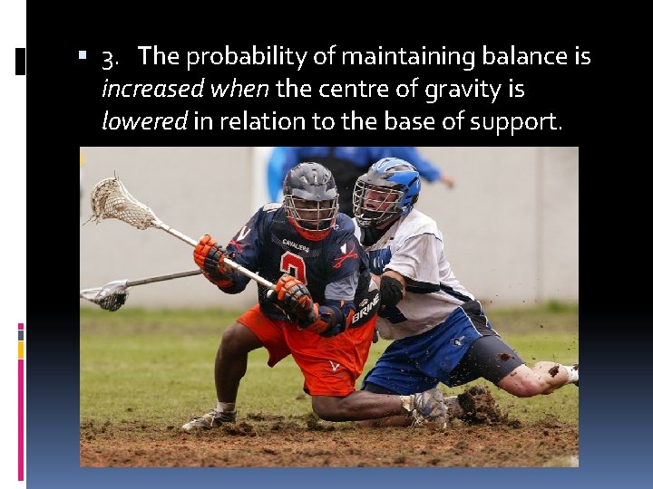3. The probability of maintaining balance is increased when the centre of gravity 3. The probability of maintaining balance is increased when the centre of gravity