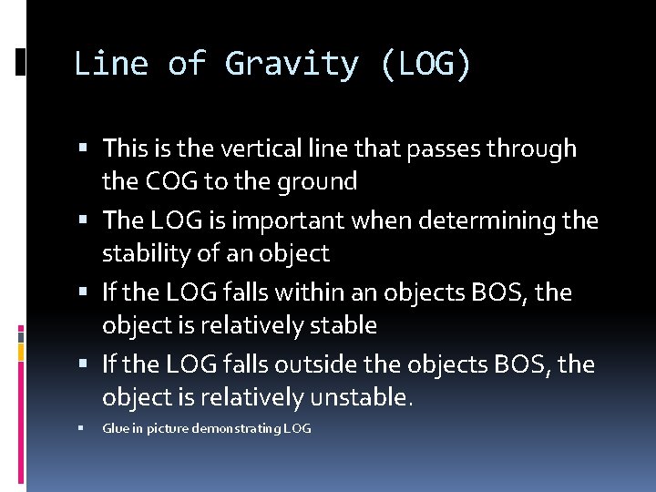 Line of Gravity (LOG) This is the vertical line that passes through the COG