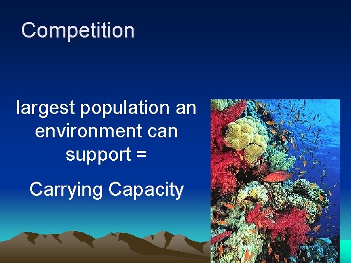 Competition largest population an environment can support = Carrying Capacity 