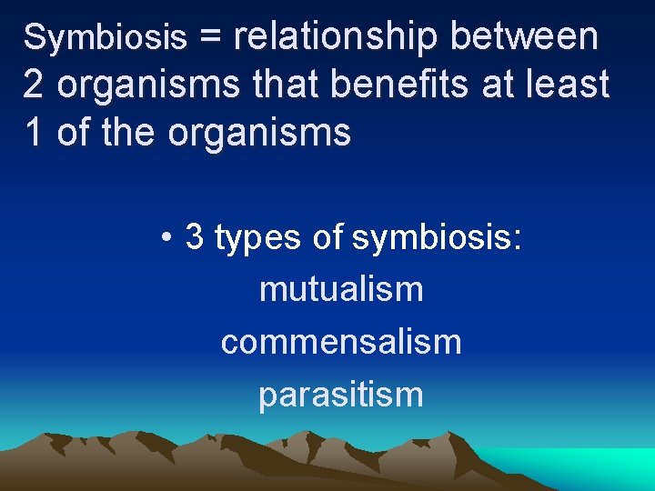 Symbiosis = relationship between 2 organisms that benefits at least 1 of the organisms