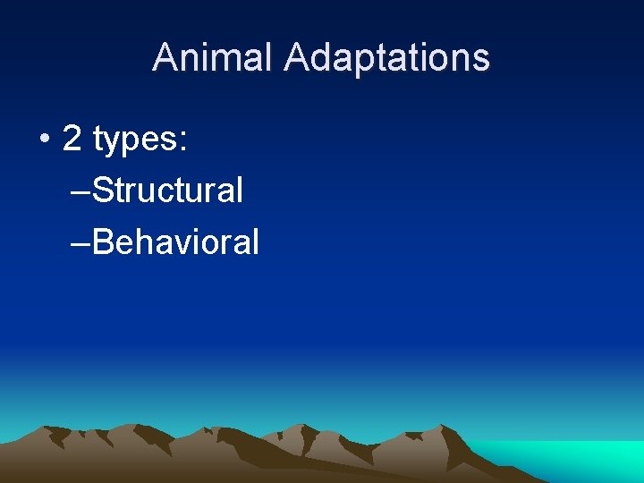 Animal Adaptations • 2 types: –Structural –Behavioral 