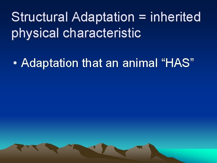 Structural Adaptation = inherited physical characteristic • Adaptation that an animal “HAS” 