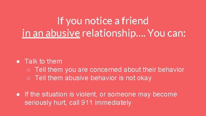 If you notice a friend in an abusive relationship…. You can: ● Talk to