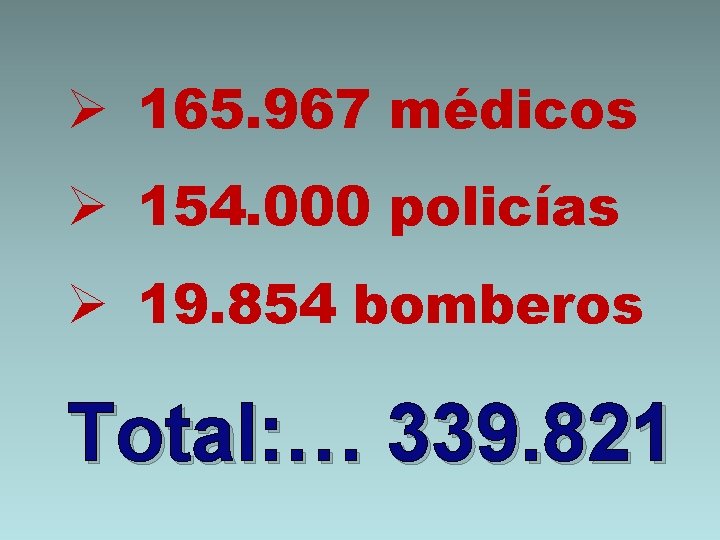 Ø 165. 967 médicos Ø 154. 000 policías Ø 19. 854 bomberos Total: …