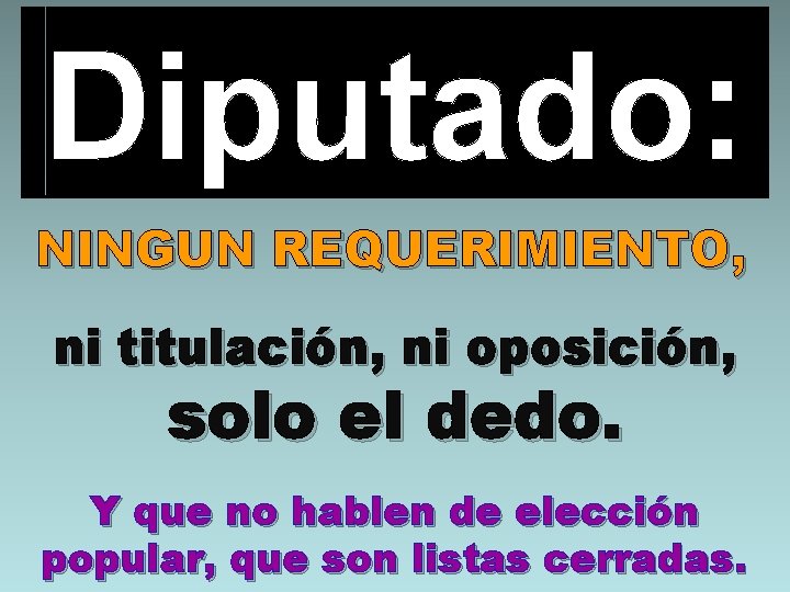 Diputado: NINGUN REQUERIMIENTO, ni titulación, ni oposición, solo el dedo. Y que no hablen