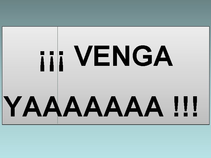 ¡¡¡ VENGA YAAAAAAA !!! 