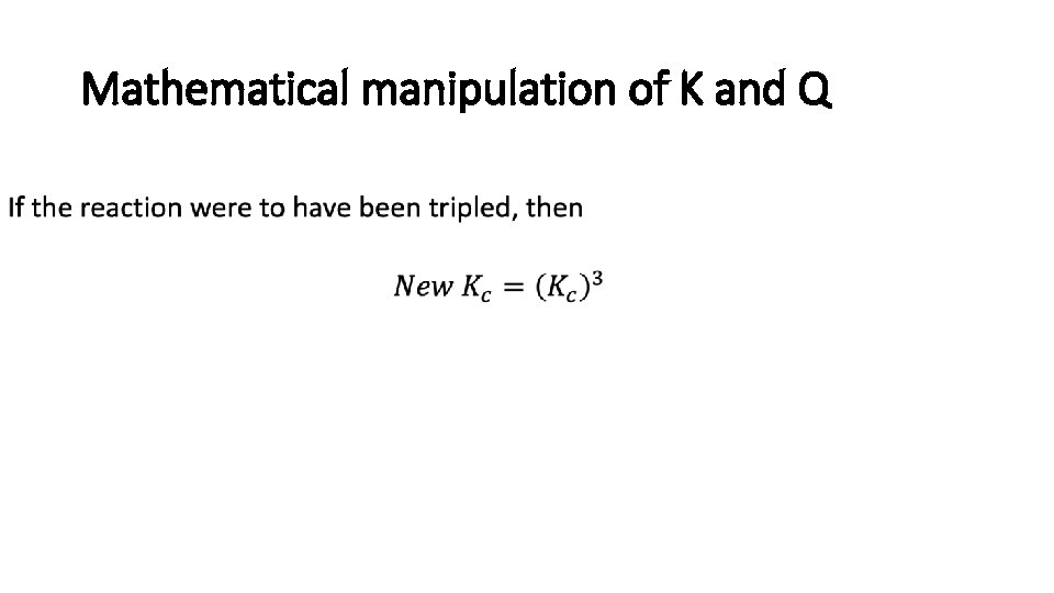  • Mathematical manipulation of K and Q 