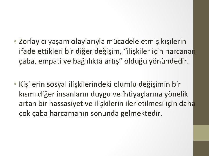  • Zorlayıcı yaşam olaylarıyla mücadele etmiş kişilerin ifade ettikleri bir diğer değişim, “ilişkiler