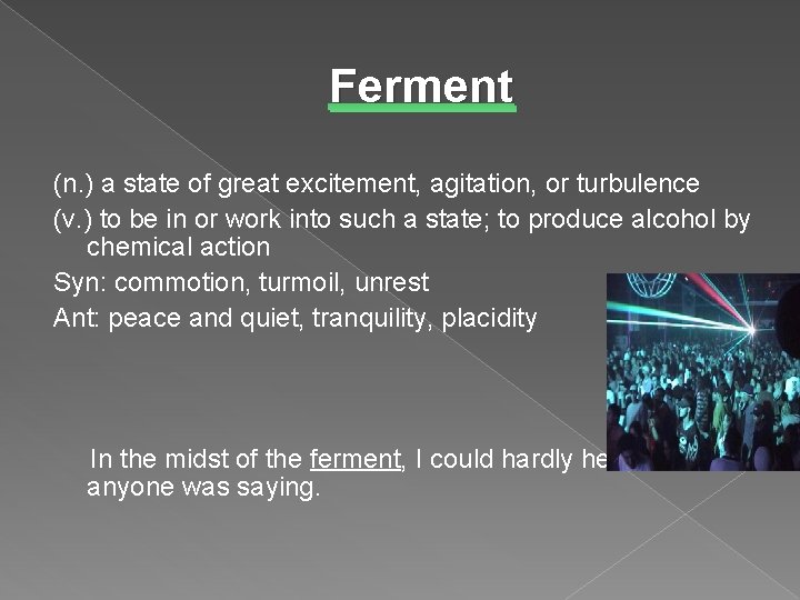 Ferment (n. ) a state of great excitement, agitation, or turbulence (v. ) to