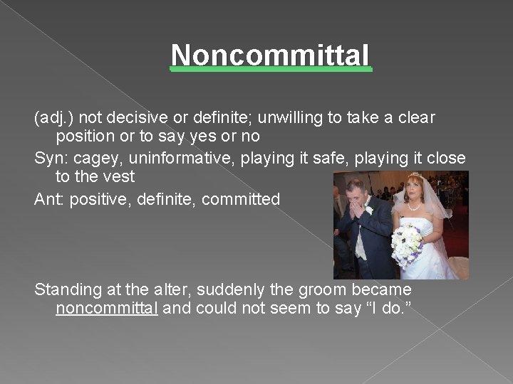 Noncommittal (adj. ) not decisive or definite; unwilling to take a clear position or