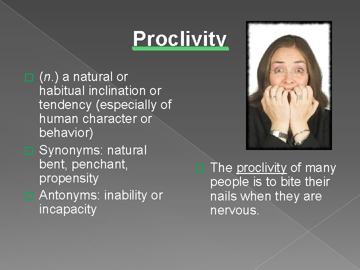 Proclivity (n. ) a natural or habitual inclination or tendency (especially of human character
