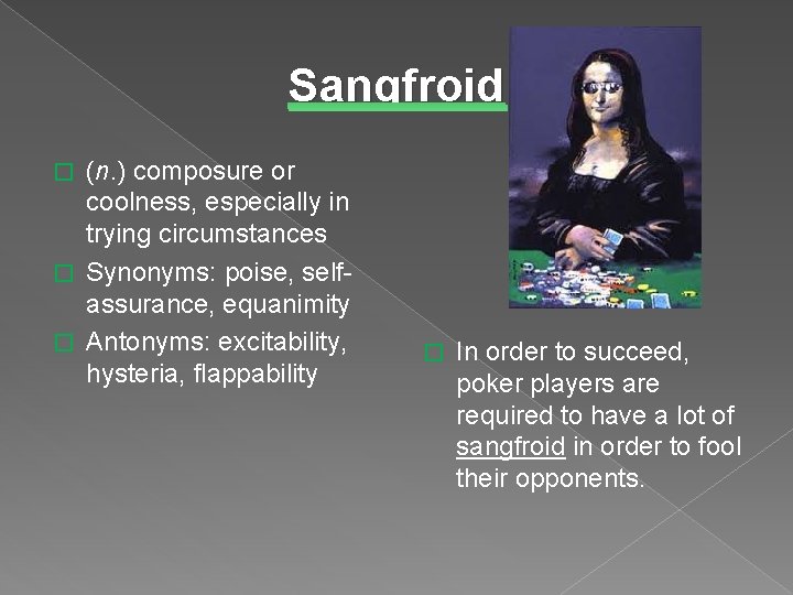 Sangfroid (n. ) composure or coolness, especially in trying circumstances � Synonyms: poise, selfassurance,